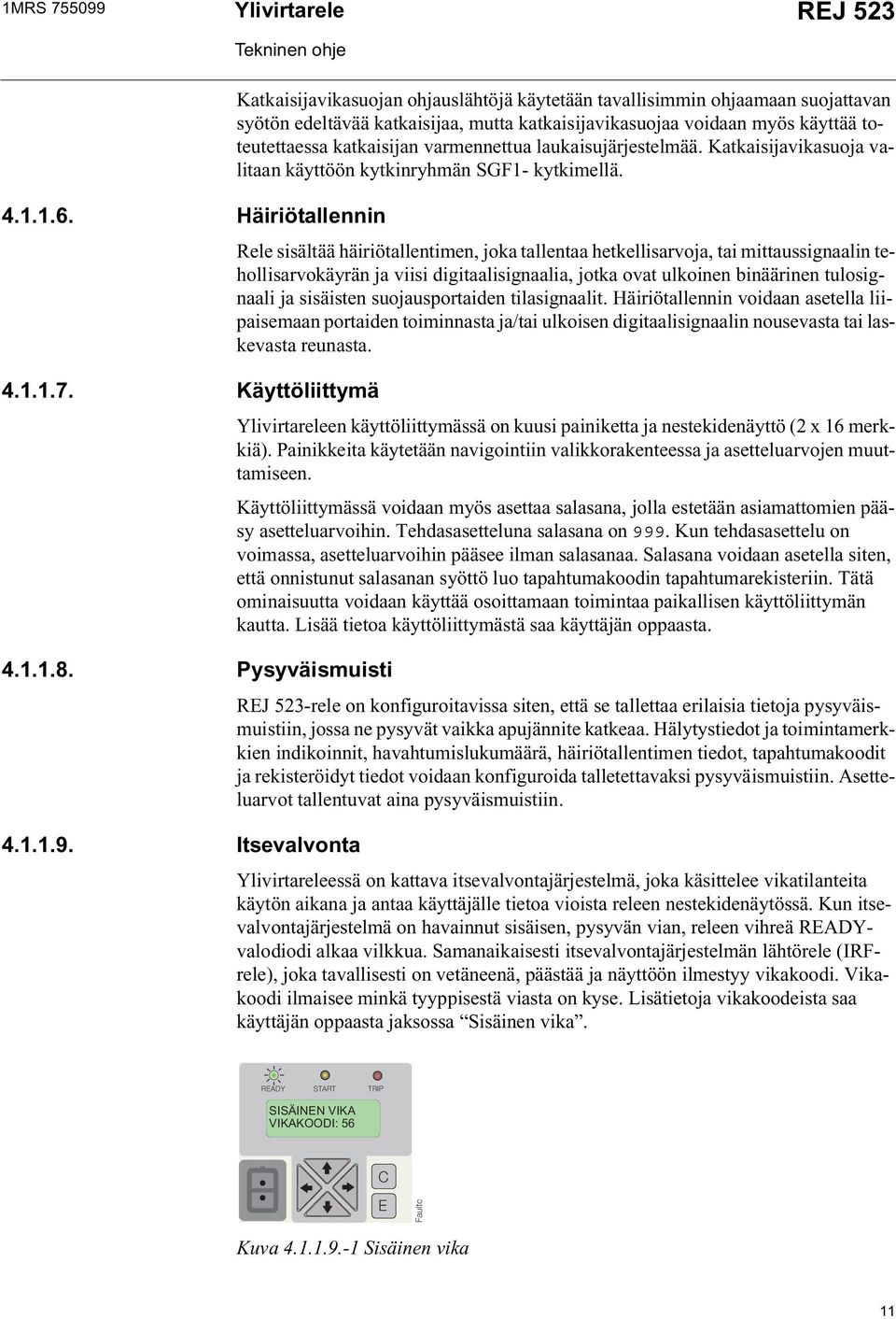 Itsevalvonta Katkaisijavikasuojan ohjauslähtöjä käytetään tavallisimmin ohjaamaan suojattavan syötön edeltävää katkaisijaa, mutta katkaisijavikasuojaa voidaan myös käyttää toteutettaessa katkaisijan