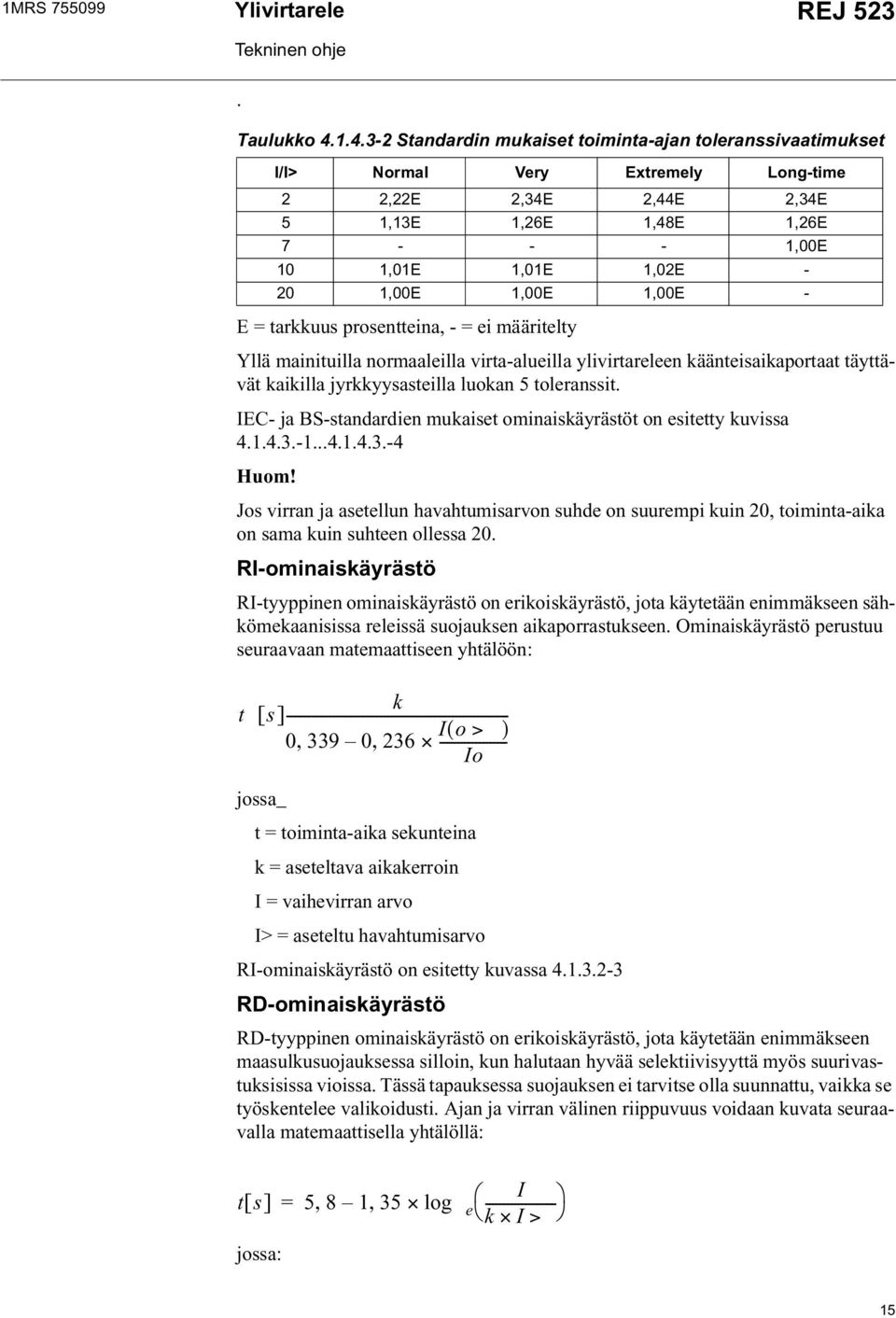 1,00E 1,00E - E = tarkkuus prosentteina, - = ei määritelty Yllä mainituilla normaaleilla virta-alueilla ylivirtareleen käänteisaikaportaat täyttävät kaikilla jyrkkyysasteilla luokan 5 toleranssit.