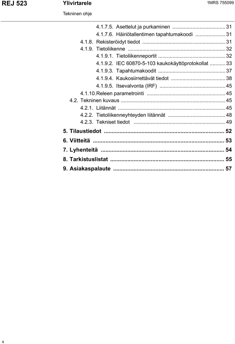 .. 38 4.1.9.5. Itsevalvonta (IRF)... 45 4.1.10.Releen parametrointi... 45 4.2. Tekninen kuvaus... 45 4.2.1. Liitännät... 45 4.2.2. Tietoliikenneyhteyden liitännät.