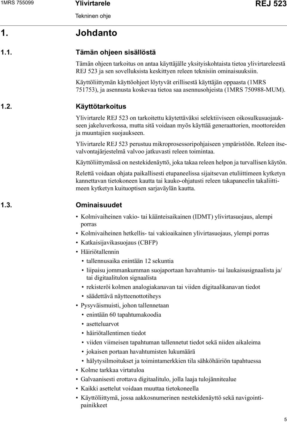 Käyttötarkoitus REJ 523 on tarkoitettu käytettäväksi selektiiviseen oikosulkusuojaukseen jakeluverkossa, mutta sitä voidaan myös käyttää generaattorien, moottoreiden ja muuntajien suojaukseen.