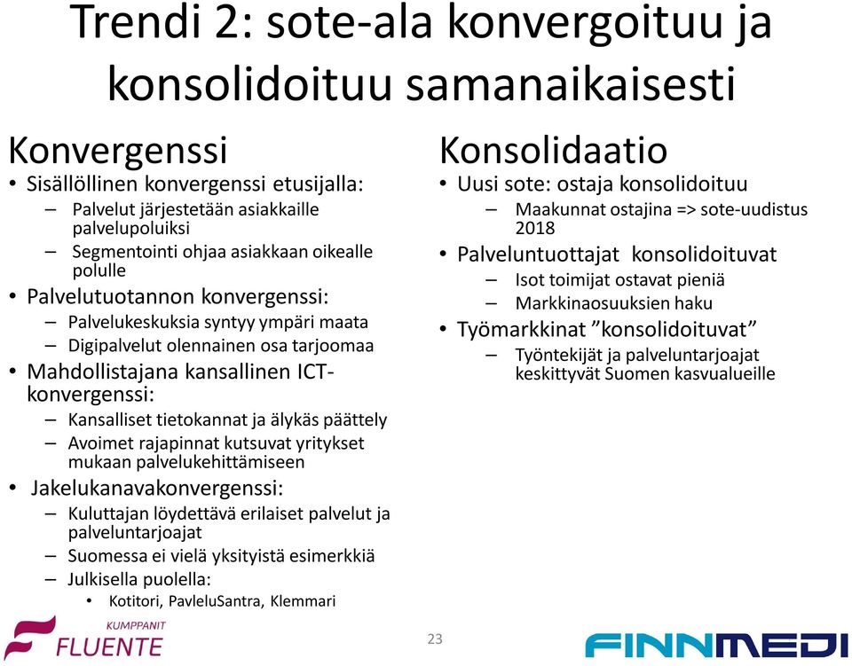 älykäs päättely Avoimet rajapinnat kutsuvat yritykset mukaan palvelukehittämiseen Jakelukanavakonvergenssi: Kuluttajan löydettävä erilaiset palvelut ja palveluntarjoajat Suomessa ei vielä yksityistä