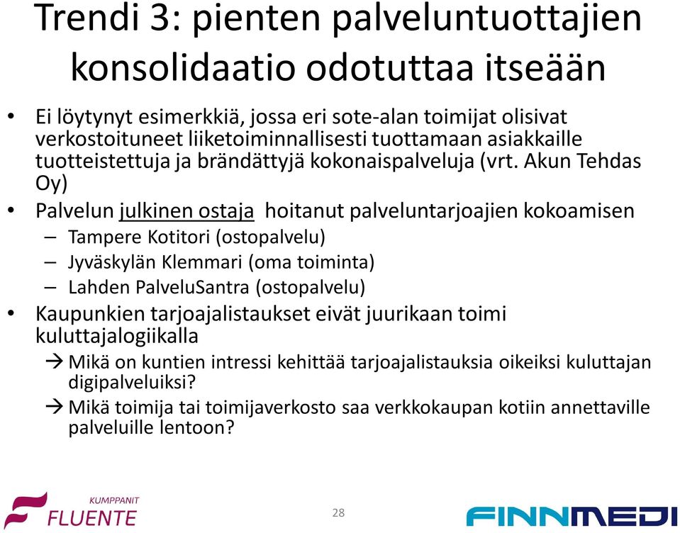 Akun Tehdas Oy) Palvelun julkinen ostaja hoitanut palveluntarjoajien kokoamisen Tampere Kotitori (ostopalvelu) Jyväskylän Klemmari (oma toiminta) Lahden PalveluSantra