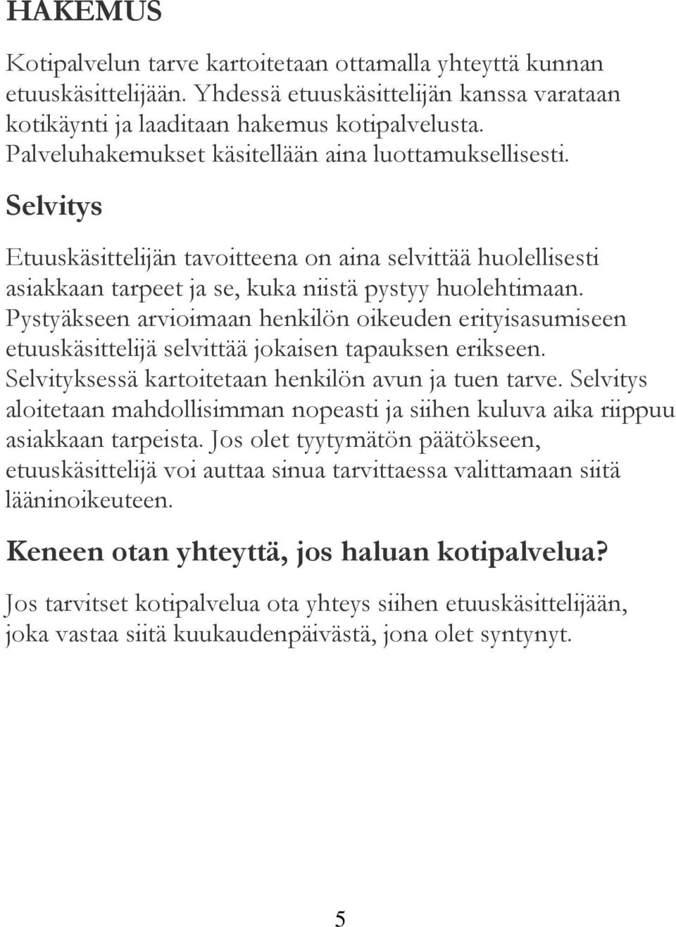 Pystyäkseen arvioimaan henkilön oikeuden erityisasumiseen etuuskäsittelijä selvittää jokaisen tapauksen erikseen. Selvityksessä kartoitetaan henkilön avun ja tuen tarve.