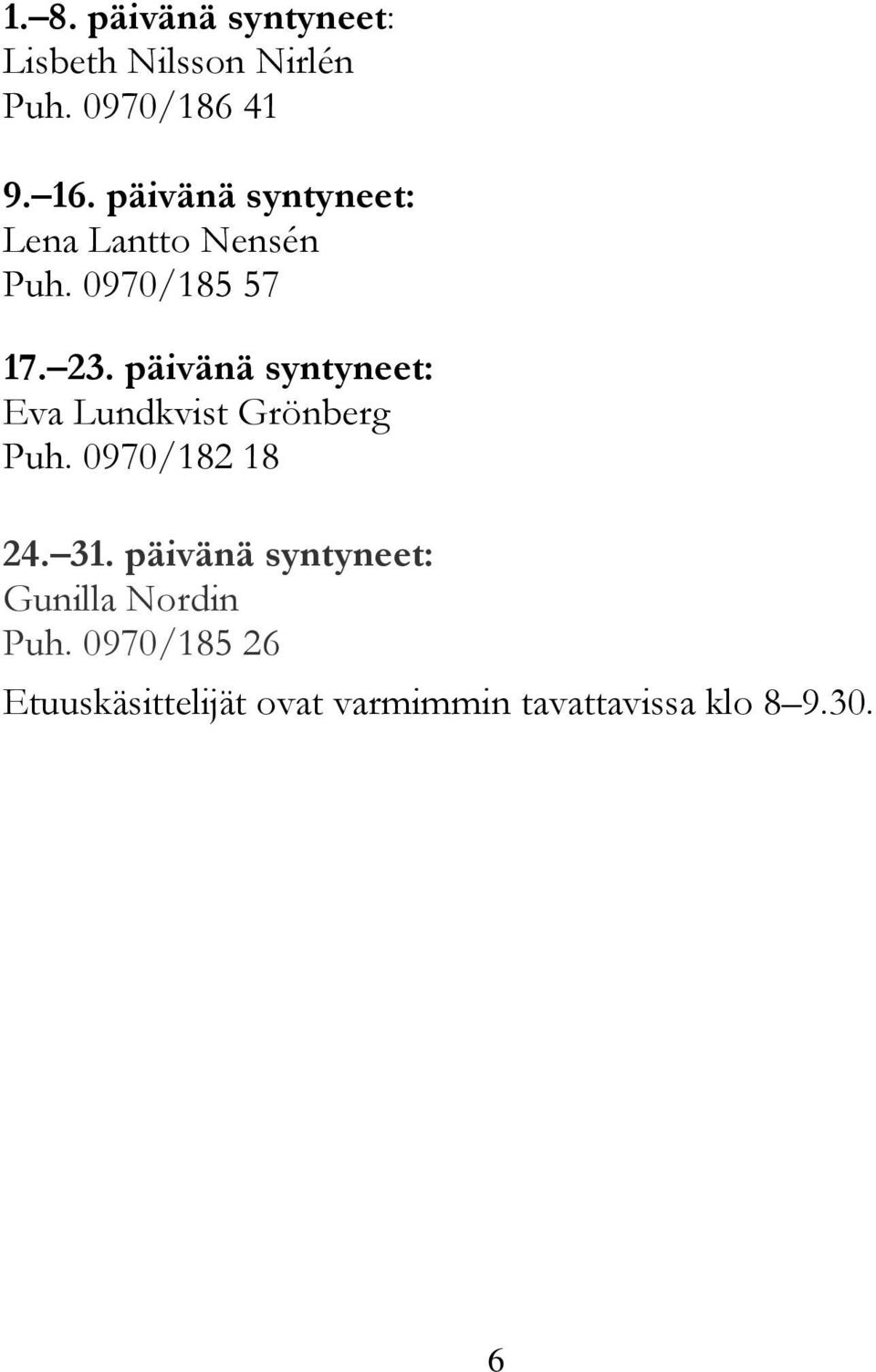 päivänä syntyneet: Eva Lundkvist Grönberg Puh. 0970/182 18 24. 31.