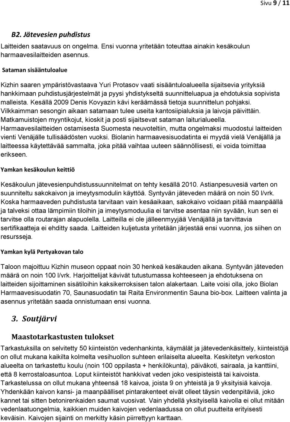 ehdotuksia sopivista malleista. Kesällä 2009 Denis Kovyazin kävi keräämässä tietoja suunnittelun pohjaksi. Vilkkaimman sesongin aikaan satamaan tulee useita kantosiipialuksia ja laivoja päivittäin.