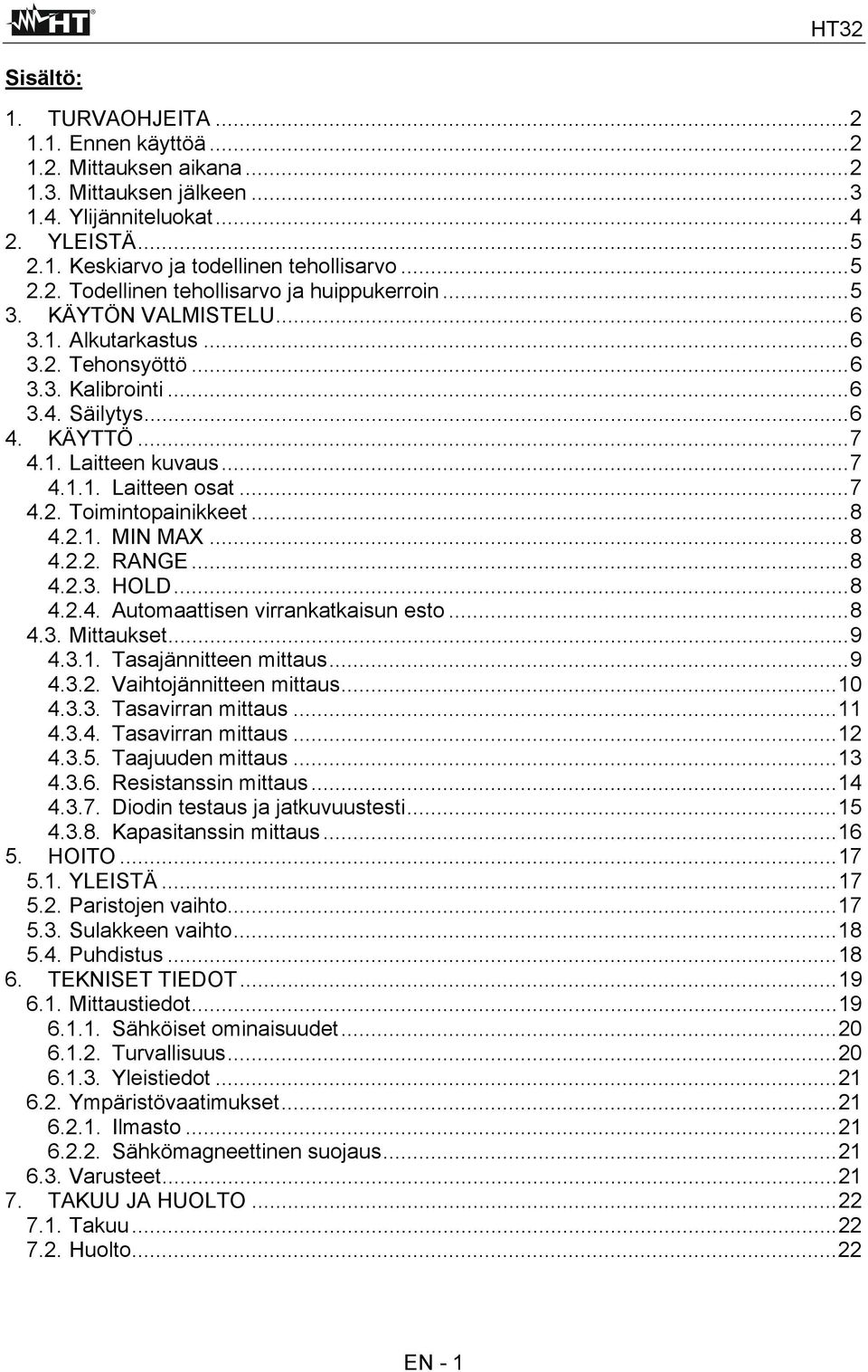 ..8 4.2.1. MIN MAX...8 4.2.2. RANGE...8 4.2.3. HOLD...8 4.2.4. Automaattisen virrankatkaisun esto...8 4.3. Mittaukset...9 4.3.1. Tasajännitteen mittaus...9 4.3.2. Vaihtojännitteen mittaus...10 4.3.3. Tasavirran mittaus.