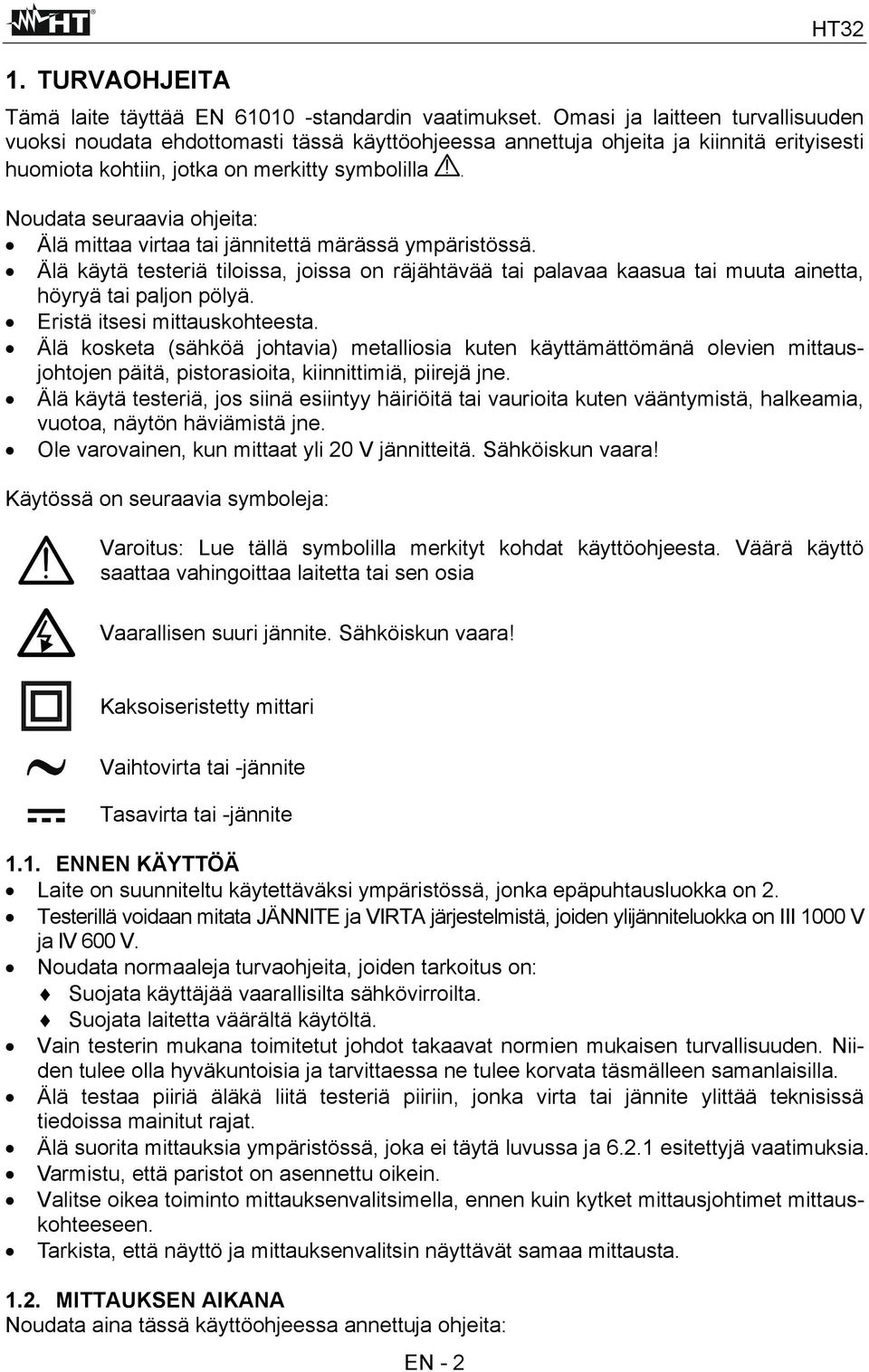 Noudata seuraavia ohjeita: Älä mittaa virtaa tai jännitettä märässä ympäristössä. Älä käytä testeriä tiloissa, joissa on räjähtävää tai palavaa kaasua tai muuta ainetta, höyryä tai paljon pölyä.