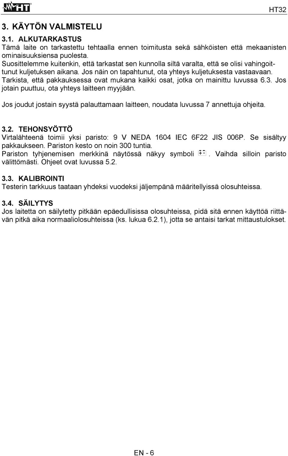 Tarkista, että pakkauksessa ovat mukana kaikki osat, jotka on mainittu luvussa 6.3. Jos jotain puuttuu, ota yhteys laitteen myyjään.