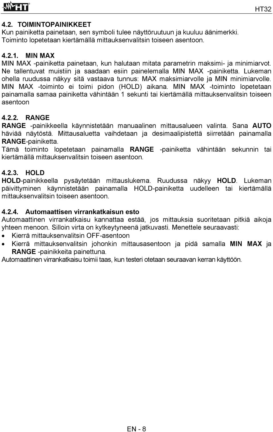 Lukeman ohella ruudussa näkyy sitä vastaava tunnus: MAX maksimiarvolle ja MIN minimiarvolle. MIN MAX -toiminto ei toimi pidon (HOLD) aikana.