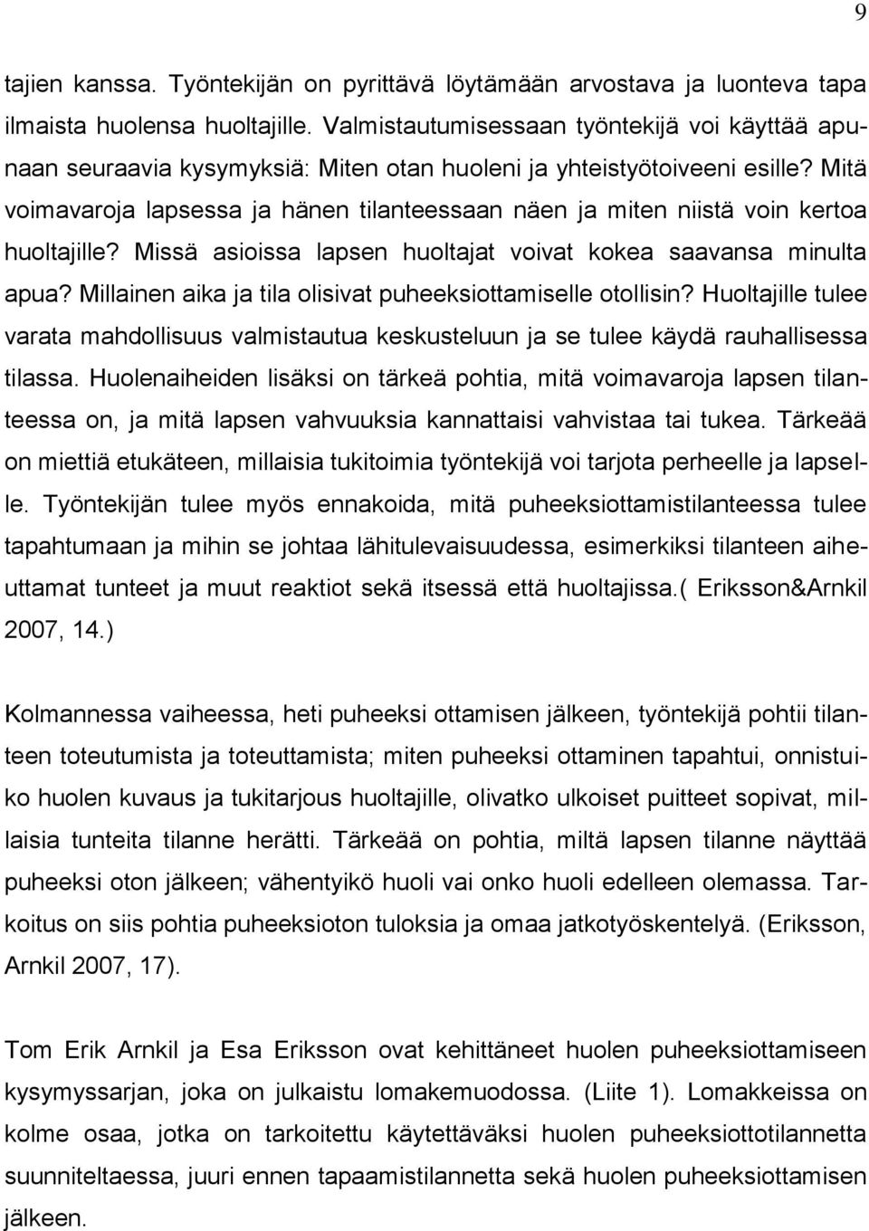 Mitä voimavaroja lapsessa ja hänen tilanteessaan näen ja miten niistä voin kertoa huoltajille? Missä asioissa lapsen huoltajat voivat kokea saavansa minulta apua?