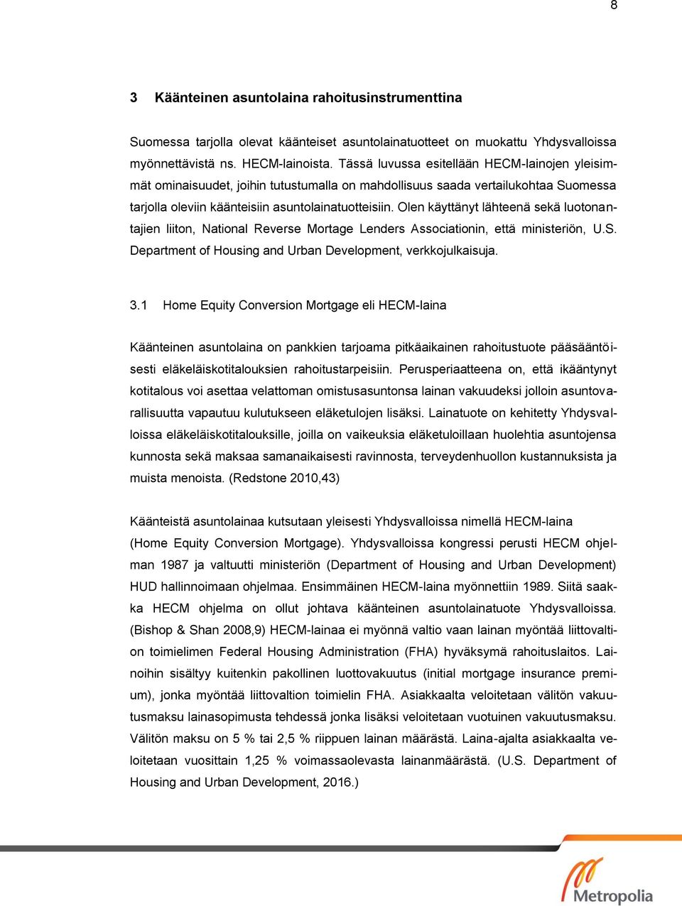 Olen käyttänyt lähteenä sekä luotonantajien liiton, National Reverse Mortage Lenders Associationin, että ministeriön, U.S. Department of Housing and Urban Development, verkkojulkaisuja. 3.