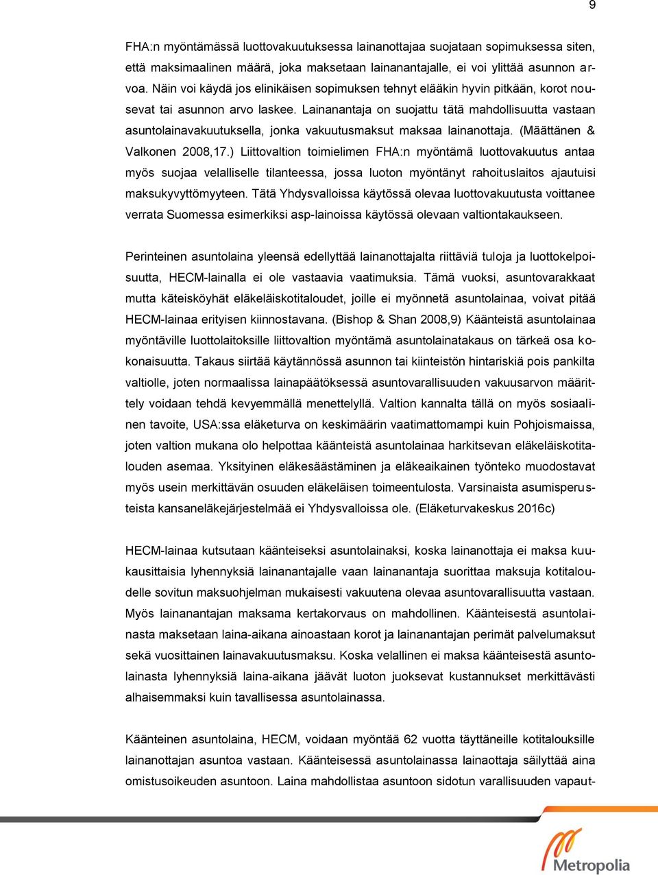 Lainanantaja on suojattu tätä mahdollisuutta vastaan asuntolainavakuutuksella, jonka vakuutusmaksut maksaa lainanottaja. (Määttänen & Valkonen 2008,17.