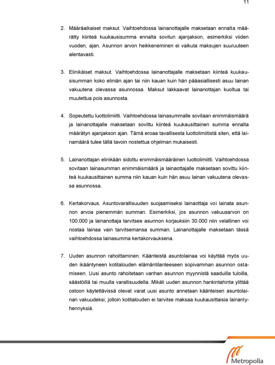 Vaihtoehdossa lainanottajalle maksetaan kiinteä kuukausisumman koko eliniän ajan tai niin kauan kuin hän pääasiallisesti asuu lainan vakuutena olevassa asunnossa.