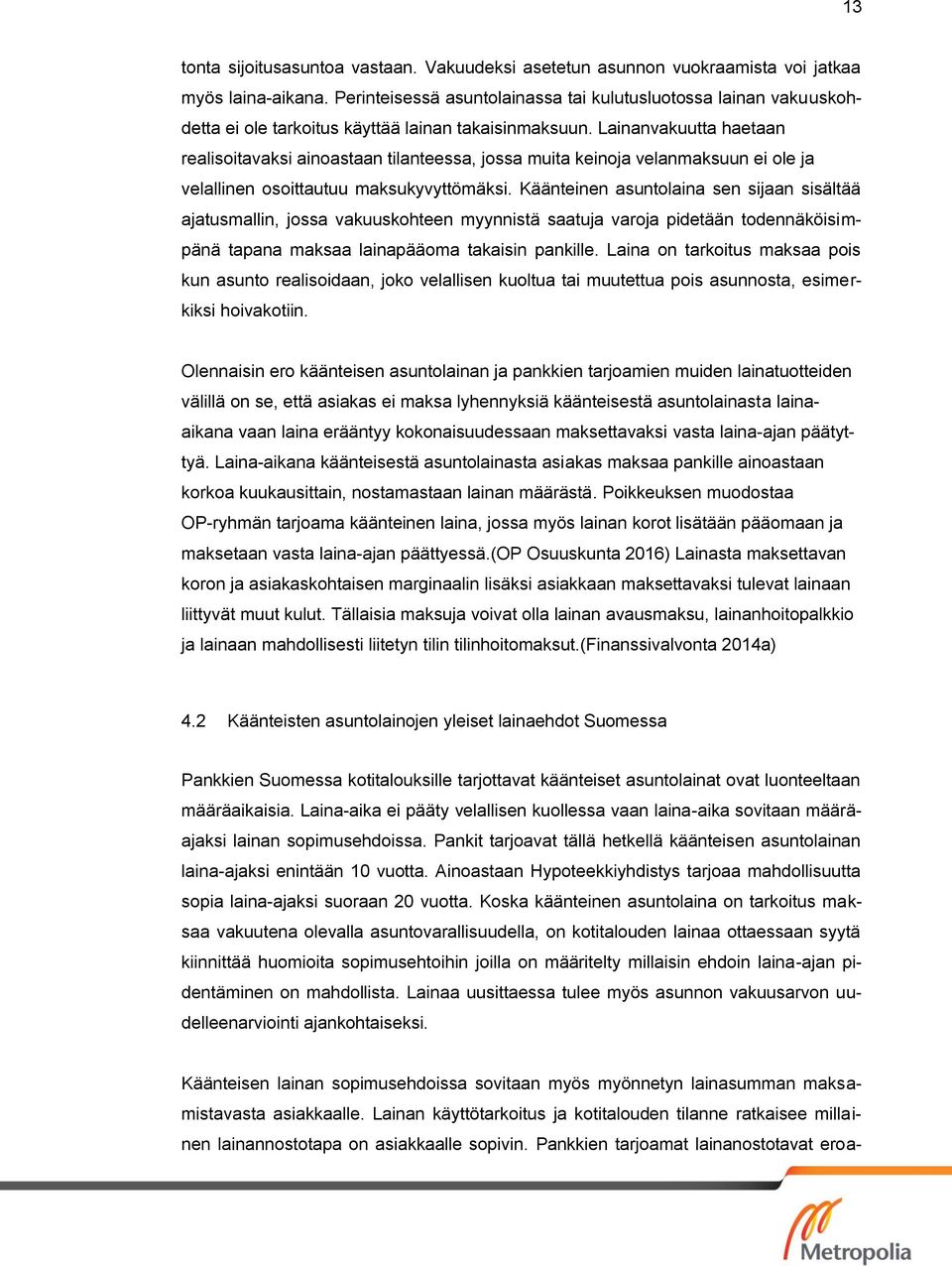 Lainanvakuutta haetaan realisoitavaksi ainoastaan tilanteessa, jossa muita keinoja velanmaksuun ei ole ja velallinen osoittautuu maksukyvyttömäksi.