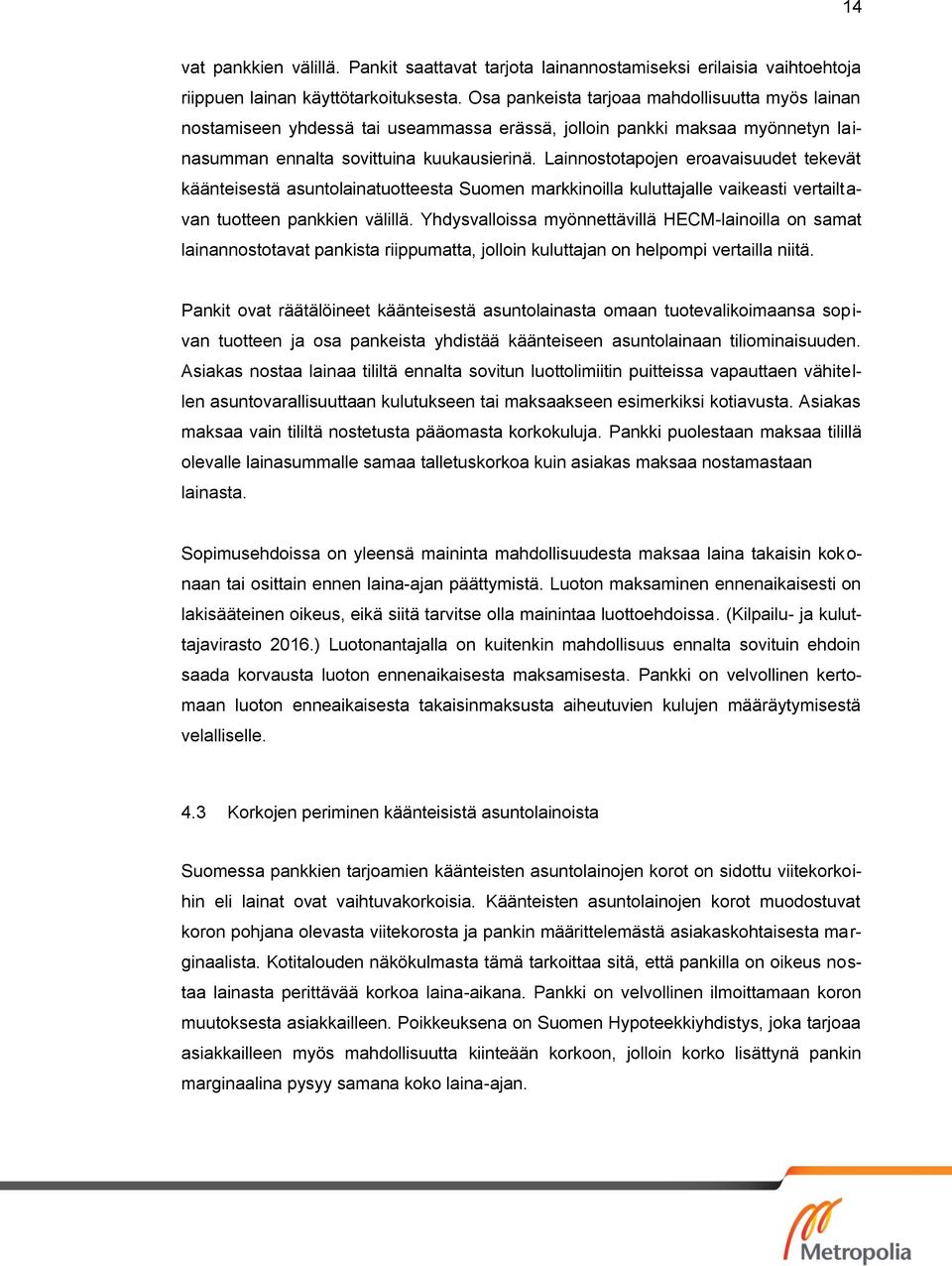 Lainnostotapojen eroavaisuudet tekevät käänteisestä asuntolainatuotteesta Suomen markkinoilla kuluttajalle vaikeasti vertailtavan tuotteen pankkien välillä.