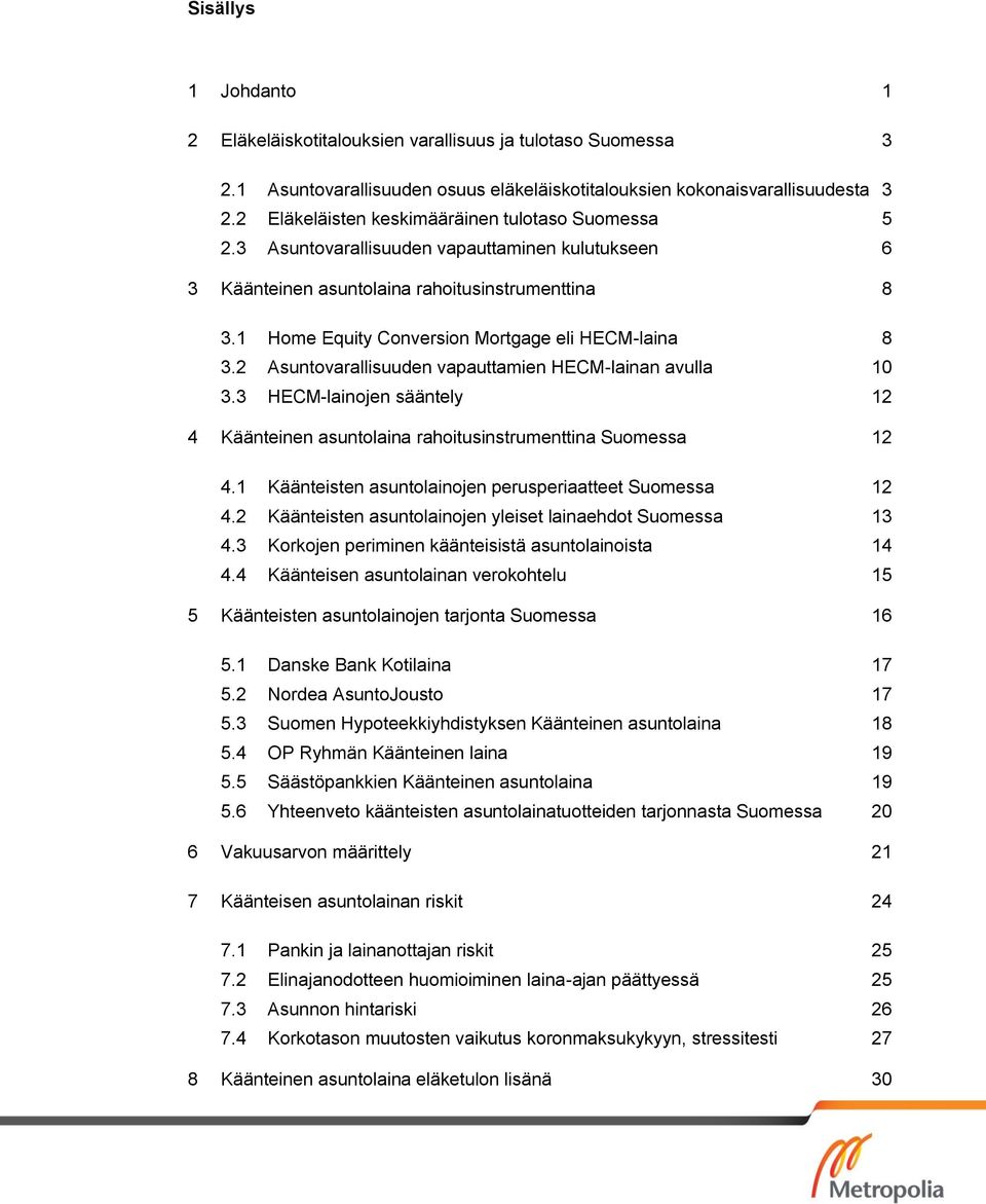 1 Home Equity Conversion Mortgage eli HECM-laina 8 3.2 Asuntovarallisuuden vapauttamien HECM-lainan avulla 10 3.