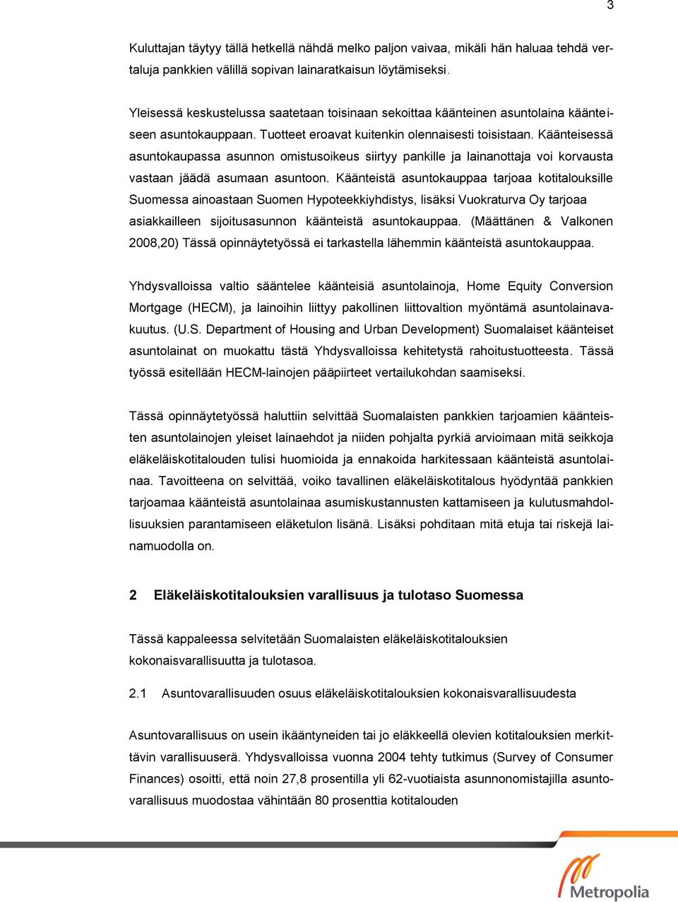 Käänteisessä asuntokaupassa asunnon omistusoikeus siirtyy pankille ja lainanottaja voi korvausta vastaan jäädä asumaan asuntoon.