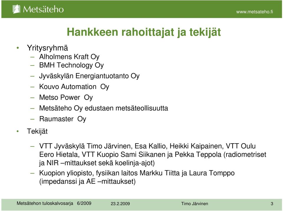 Esa Kallio, Heikki Kaipainen, VTT Oulu Eero Hietala, VTT Kuopio Sami Siikanen ja Pekka Teppola (radiometriset ja NIR