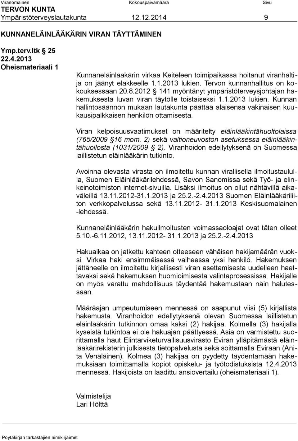 Viran kelpoisuusvaatimukset on määritelty eläinlääkintähuoltolaissa (765/2009 16 mom. 2) sekä valtioneuvoston asetuksessa eläinlääkintähuollosta (1031/2009 2).