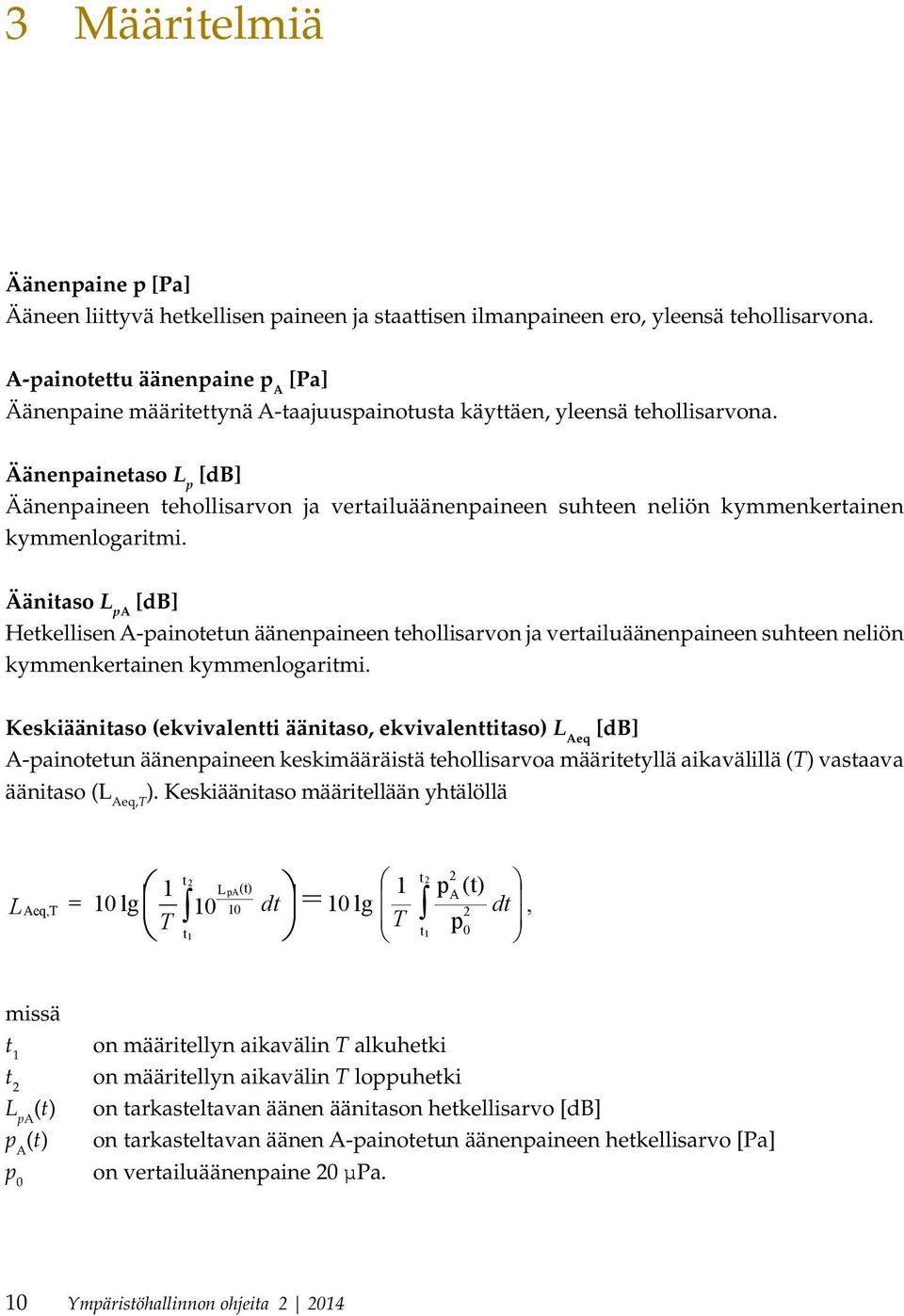 Äänenpainetaso L p [db] Äänenpaineen tehollisarvon ja vertailuäänenpaineen suhteen neli ön kymmenkertainen kymmenlogaritmi.
