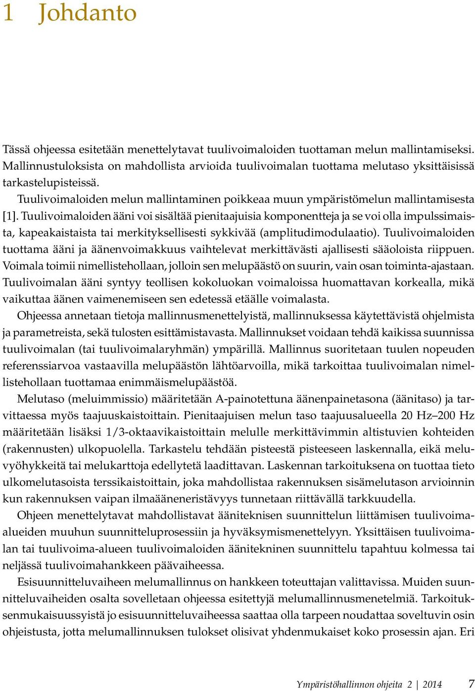 Tuulivoimaloiden ääni voi sisältää pienitaajuisia komponentteja ja se voi olla impulssimaista, kapeakaistaista tai merkityksellisesti sykkivää (amplitudimodulaatio).