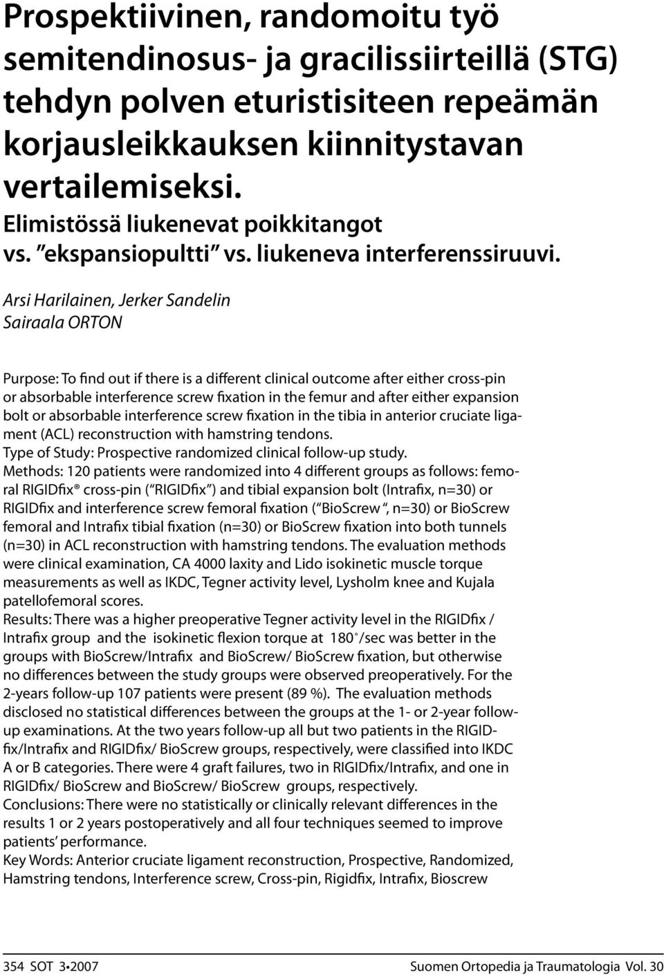 Arsi Harilainen, Jerker Sandelin Sairaala ORTON Purpose: To find out if there is a different clinical outcome after either cross-pin or absorbable interference screw fixation in the femur and after