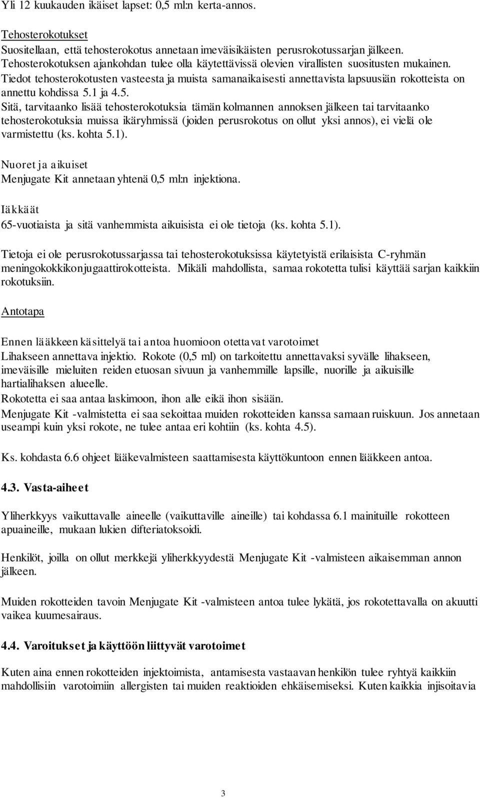 Tiedot tehosterokotusten vasteesta ja muista samanaikaisesti annettavista lapsuusiän rokotteista on annettu kohdissa 5.