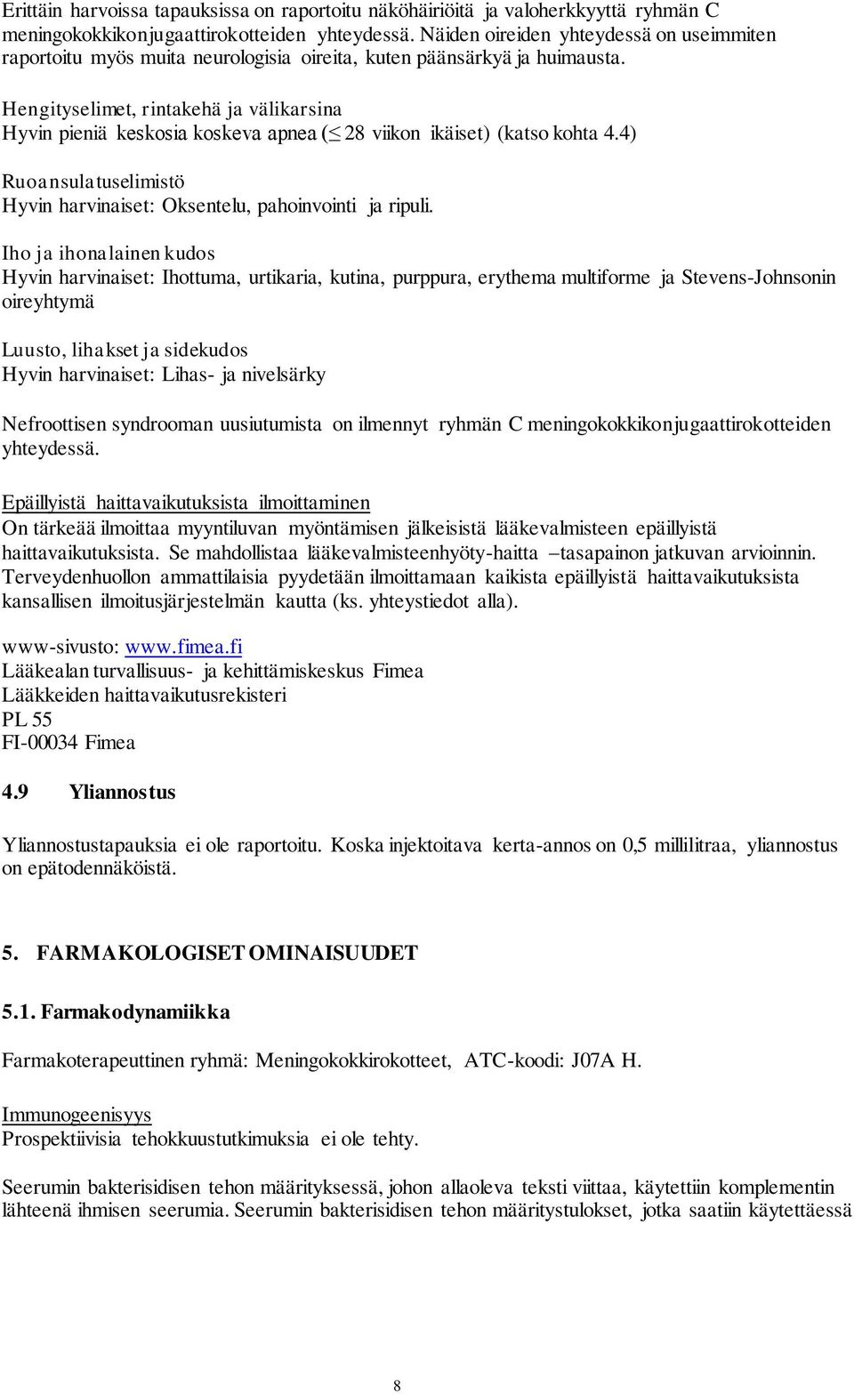 Hengityselimet, rintakehä ja välikarsina Hyvin pieniä keskosia koskeva apnea ( 28 viikon ikäiset) (katso kohta 4.4) Ruoansulatuselimistö Hyvin harvinaiset: Oksentelu, pahoinvointi ja ripuli.