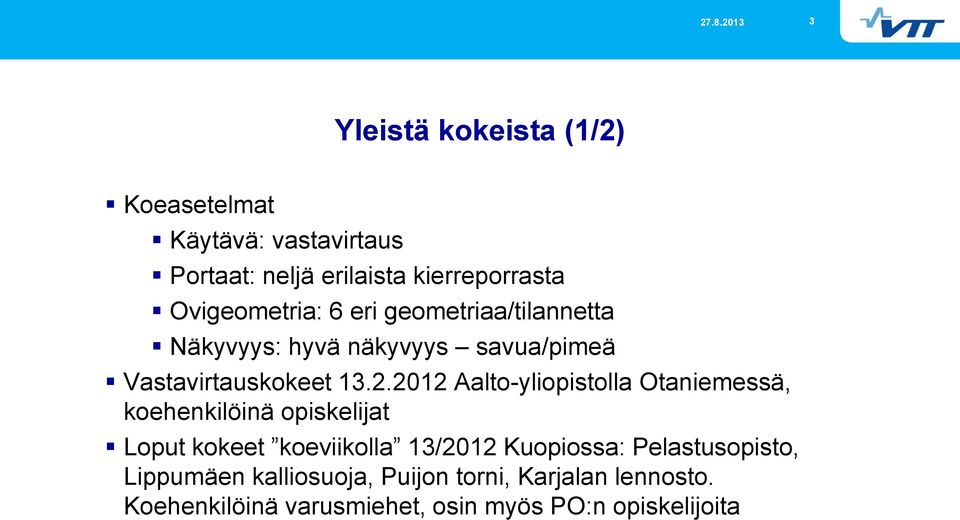 2012 Aalto-yliopistolla Otaniemessä, koehenkilöinä opiskelijat Loput kokeet koeviikolla 13/2012 Kuopiossa: