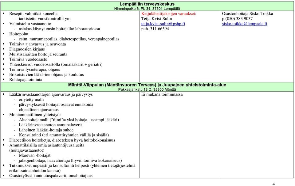 + geriatri) Toimiva fysioterapia, ohjaus Erikoistuvien lääkärien ohjaus ja koulutus Rohtopajatoiminta Lempäälän terveyskeskus Himminpolku 6, PL 34, 37501 Lempäälä Mänttä-Vilppulan (Mäntänvuoren