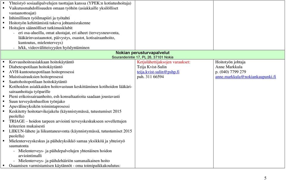 kuntoutus, mielenterveys) - h/kk, videovälitteisyyden hyödyntäminen Nokian perusturvapalvelut Souranderintie 17, PL 26, 37101 Nokia Korvaushoitoasiakkaan hoitokäytäntö Diabetespotilaan hoitokäytäntö