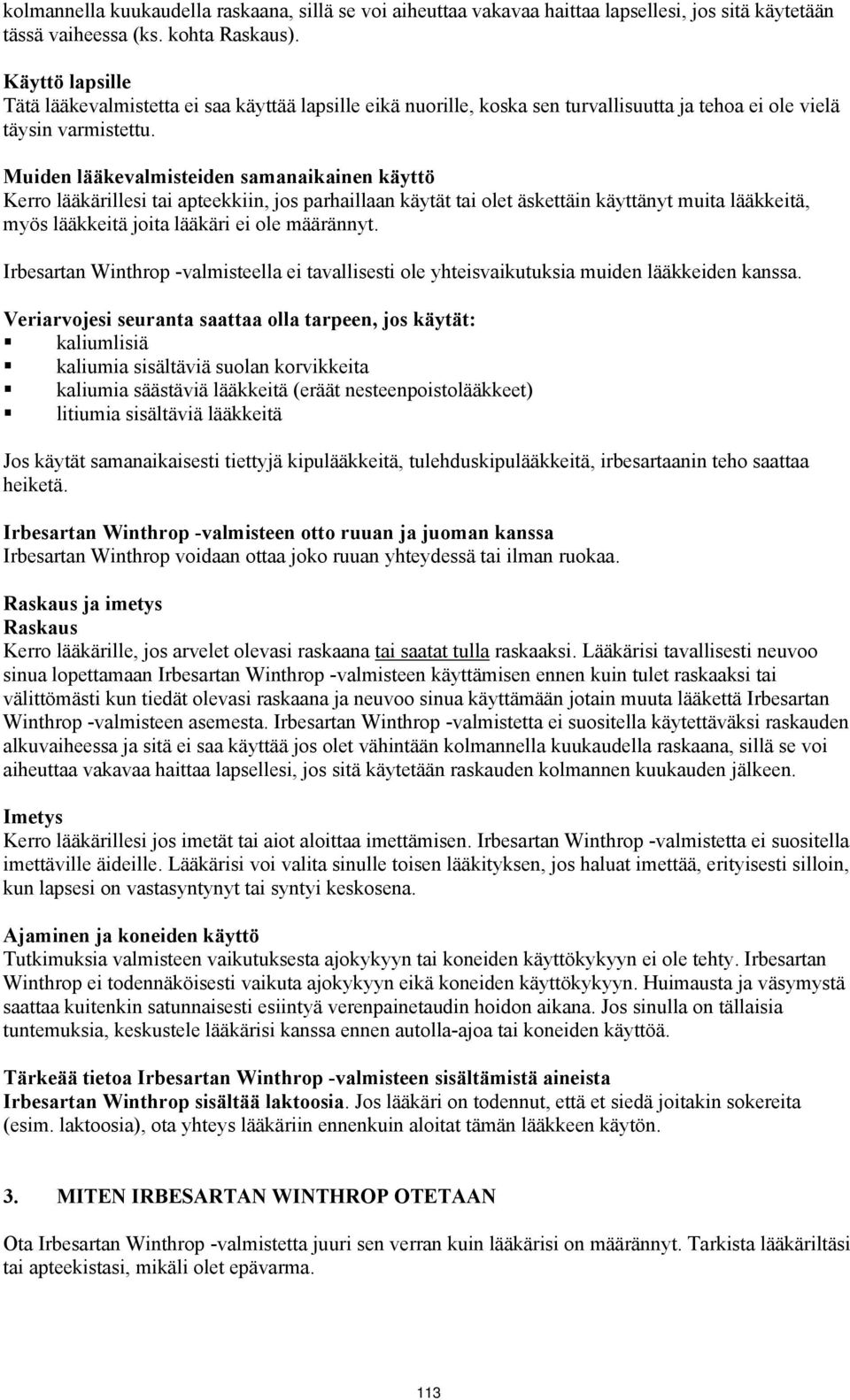 Muiden lääkevalmisteiden samanaikainen käyttö Kerro lääkärillesi tai apteekkiin, jos parhaillaan käytät tai olet äskettäin käyttänyt muita lääkkeitä, myös lääkkeitä joita lääkäri ei ole määrännyt.