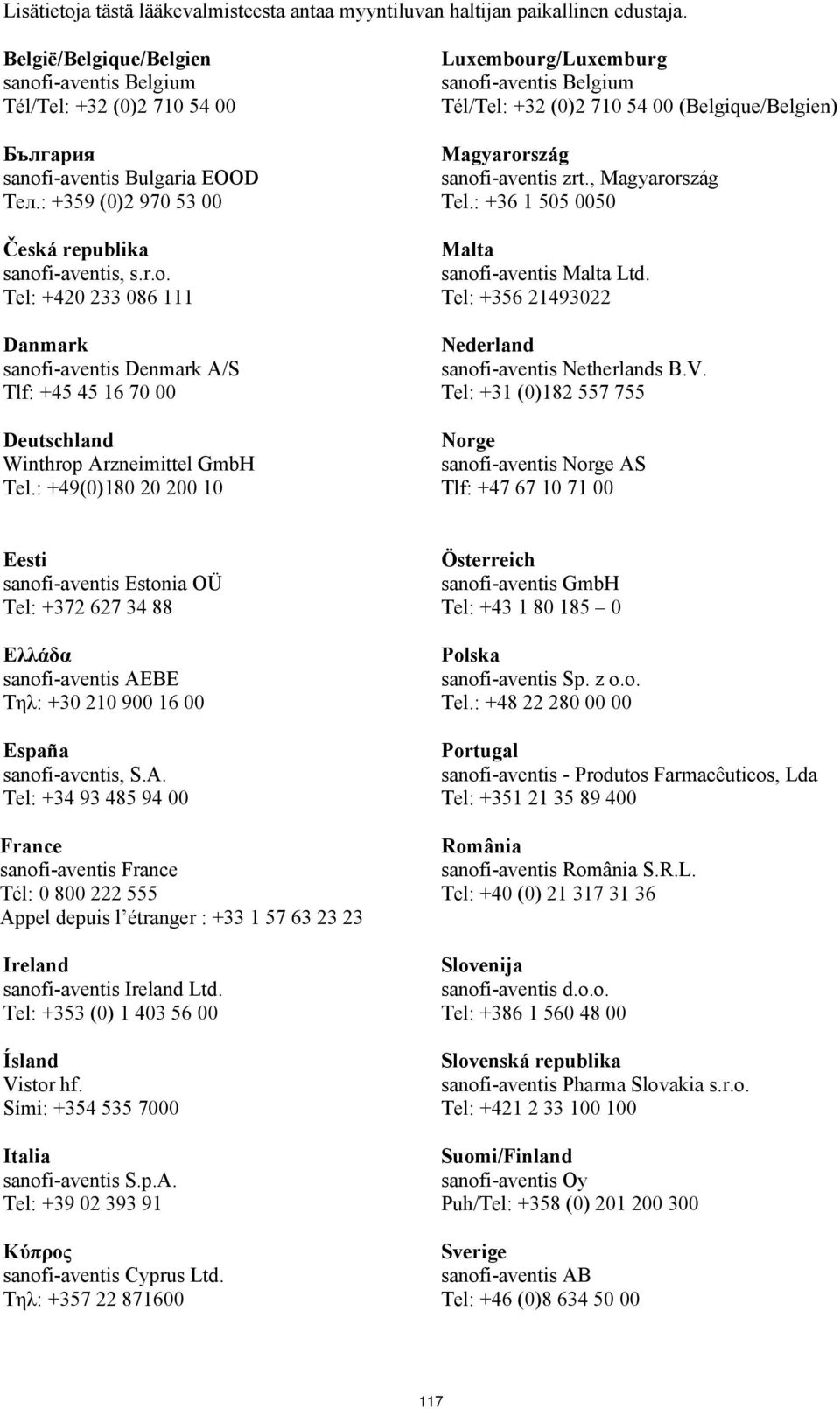 : +49(0)180 20 200 10 Luxembourg/Luxemburg sanofi-aventis Belgium Tél/Tel: +32 (0)2 710 54 00 (Belgique/Belgien) Magyarország sanofi-aventis zrt., Magyarország Tel.