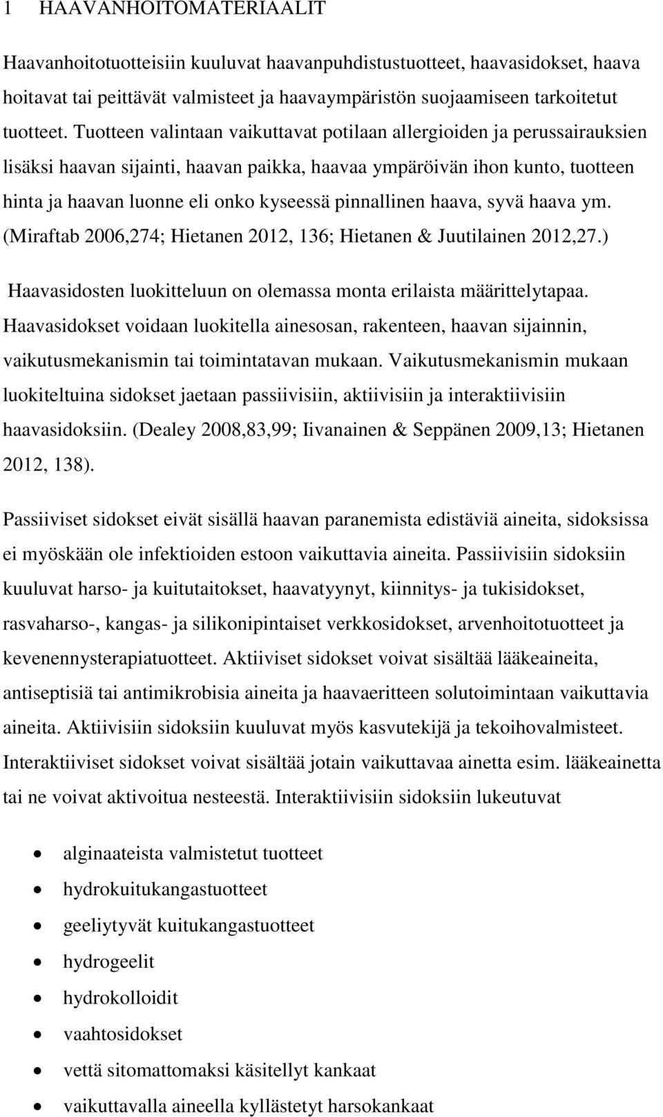 pinnallinen haava, syvä haava ym. (Miraftab 2006,274; Hietanen 2012, 136; Hietanen & Juutilainen 2012,27.) Haavasidosten luokitteluun on olemassa monta erilaista määrittelytapaa.