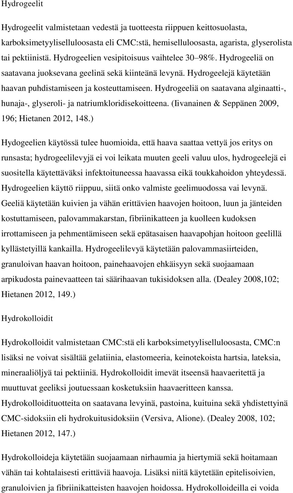 Hydrogeeliä on saatavana alginaatti-, hunaja-, glyseroli- ja natriumkloridisekoitteena. (Iivanainen & Seppänen 2009, 196; Hietanen 2012, 148.