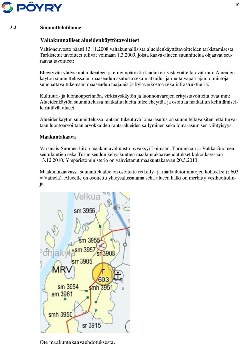 2009, joista kaava-alueen suunnittelua ohjaavat seuraavat tavoitteet: Eheytyvän yhdyskuntarakenteen ja elinympäristön laadun erityistavoitteita ovat mm: Alueidenkäytön suunnittelussa on maaseudun