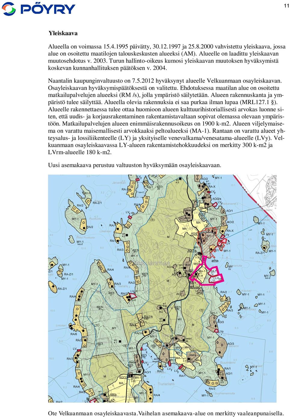 5.2012 hyväksynyt alueelle Velkuanmaan osayleiskaavan. Osayleiskaavan hyväksymispäätöksestä on valitettu.