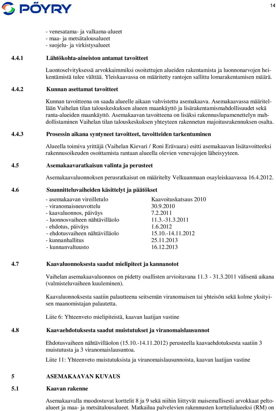 Asemakaavassa määritellään Vaihelan tilan talouskeskuksen alueen maankäyttö ja lisärakentamismahdollisuudet sekä ranta-alueiden maankäyttö.