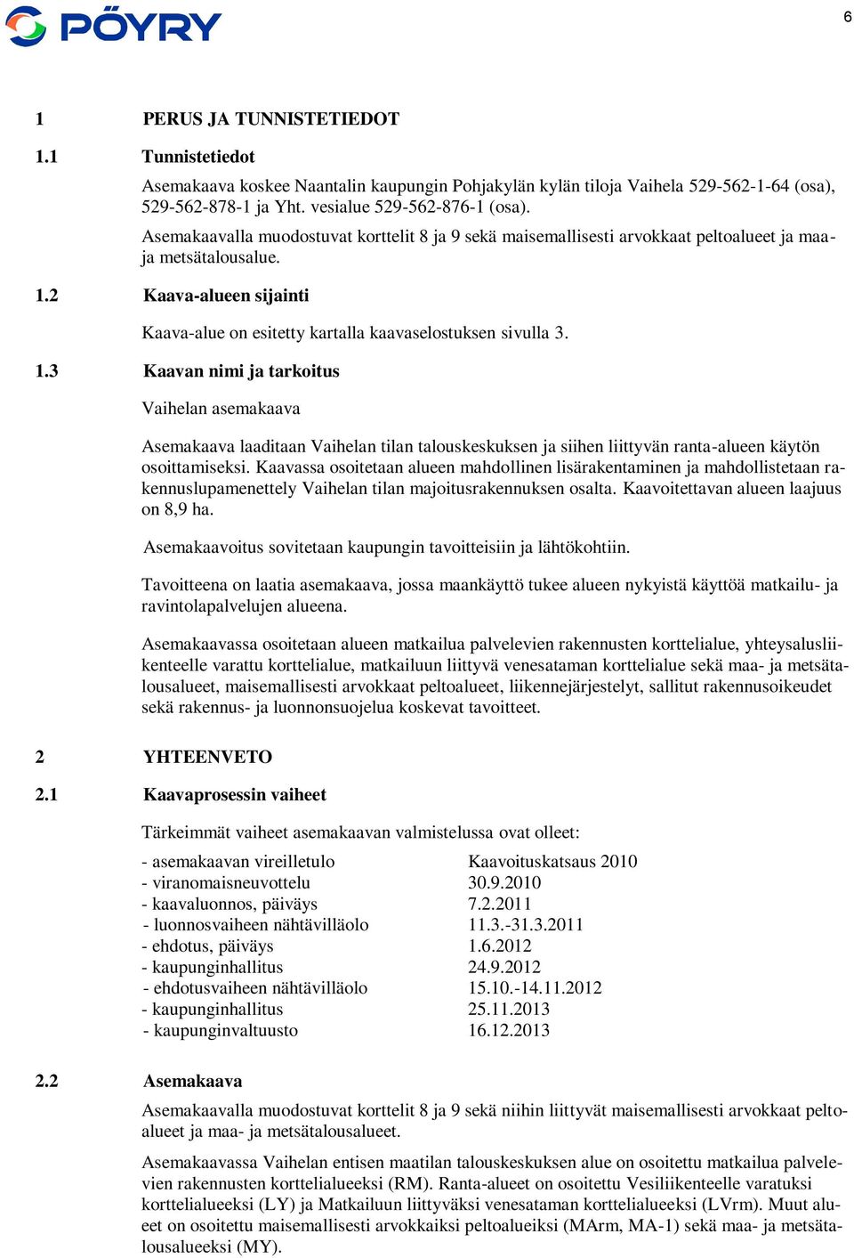 2 Kaava-alueen sijainti Kaava-alue on esitetty kartalla kaavaselostuksen sivulla 3. 1.