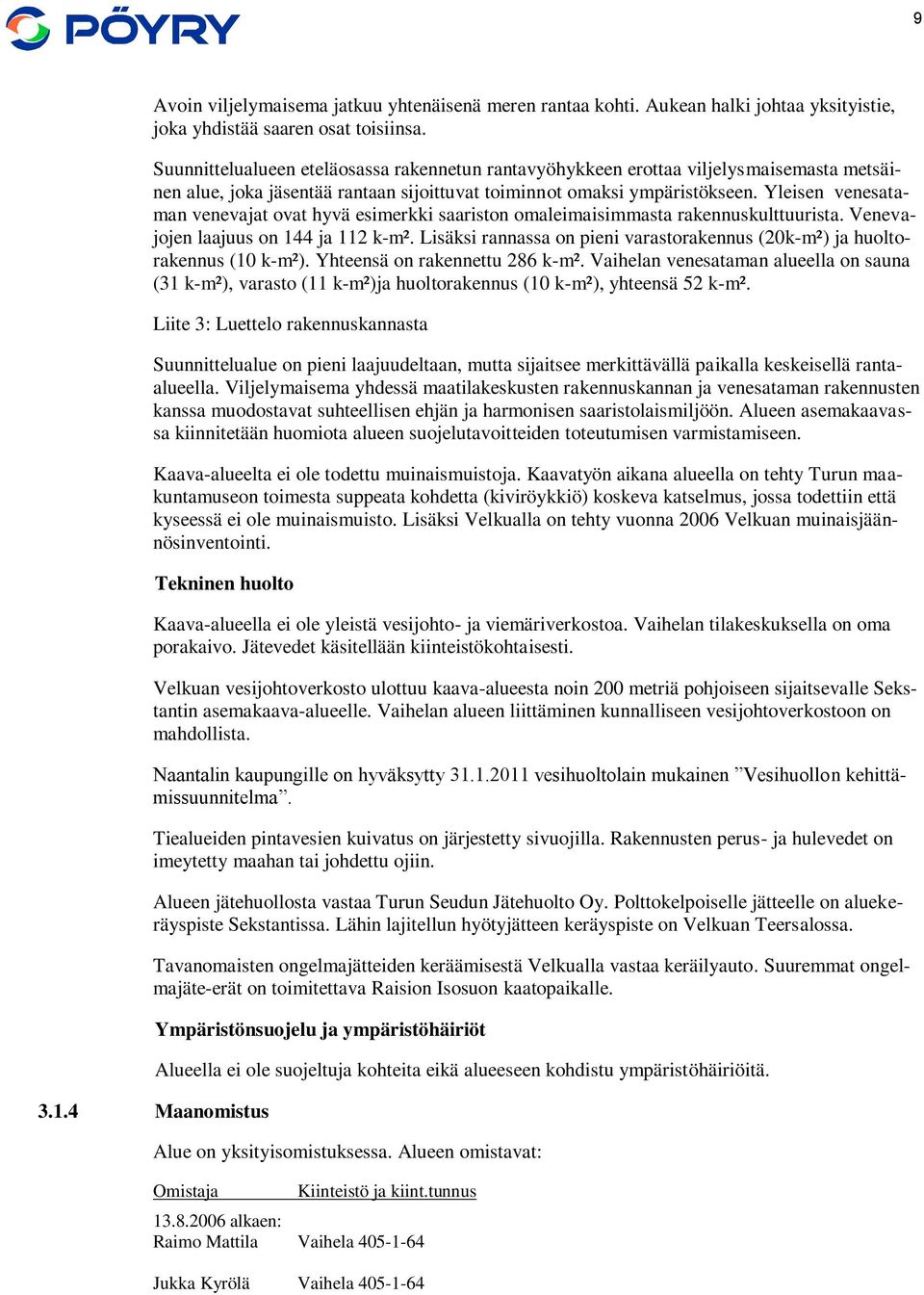 Yleisen venesataman venevajat ovat hyvä esimerkki saariston omaleimaisimmasta rakennuskulttuurista. Venevajojen laajuus on 144 ja 112 k-m².