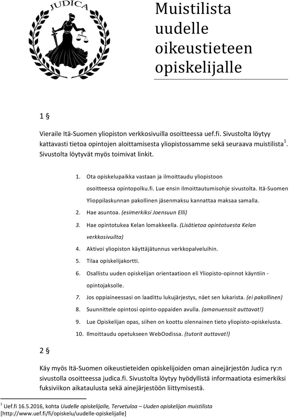 Ota opiskelupaikka vastaan ja ilmoittaudu yliopistoon osoitteessa opintopolku.fi. Lue ensin ilmoittautumisohje sivustolta. Itä-Suomen Ylioppilaskunnan pakollinen jäsenmaksu kannattaa maksaa samalla.