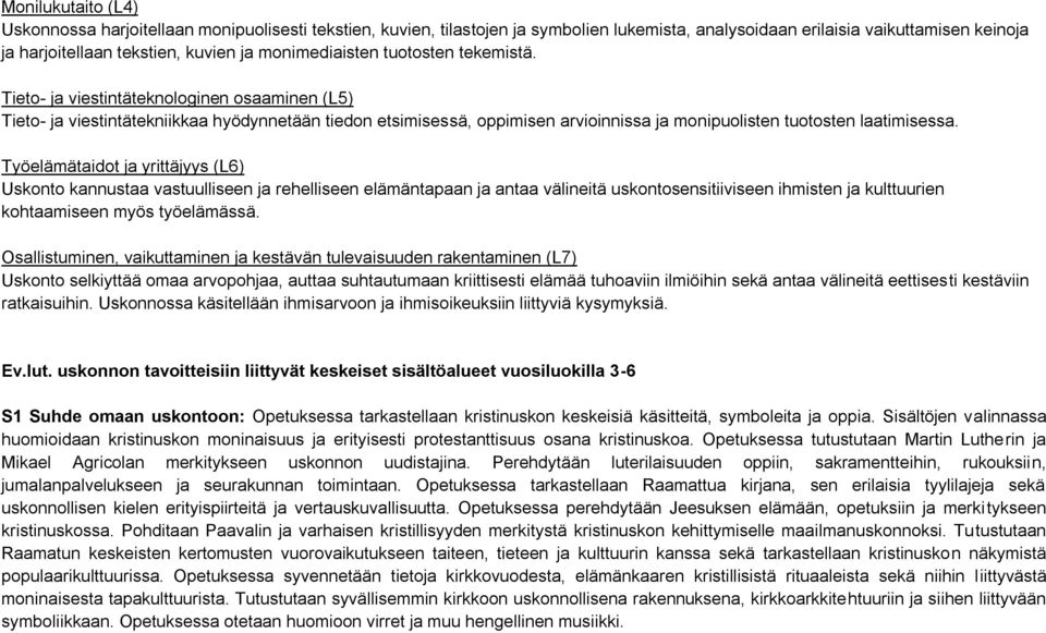 Tieto- ja viestintäteknologinen osaaminen (L5) Tieto- ja viestintätekniikkaa hyödynnetään tiedon etsimisessä, oppimisen arvioinnissa ja monipuolisten tuotosten laatimisessa.