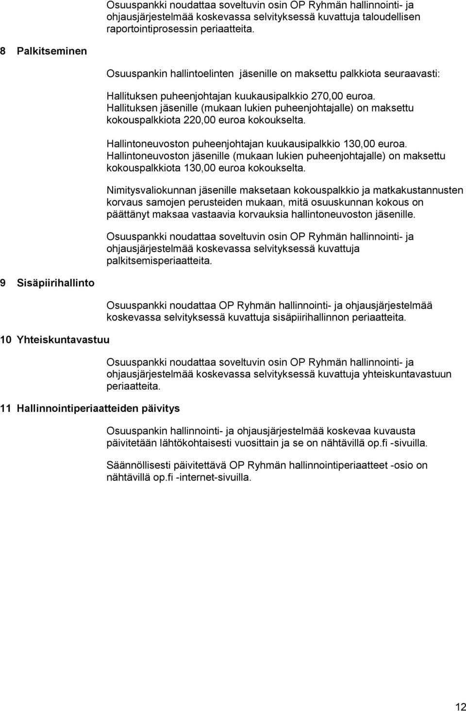 Hallituksen jäsenille (mukaan lukien puheenjohtajalle) on maksettu kokouspalkkiota 220,00 euroa kokoukselta. Hallintoneuvoston puheenjohtajan kuukausipalkkio 130,00 euroa.