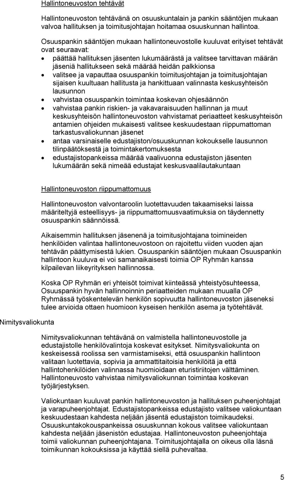 heidän palkkionsa valitsee ja vapauttaa osuuspankin toimitusjohtajan ja toimitusjohtajan sijaisen kuultuaan hallitusta ja hankittuaan valinnasta keskusyhteisön lausunnon vahvistaa osuuspankin