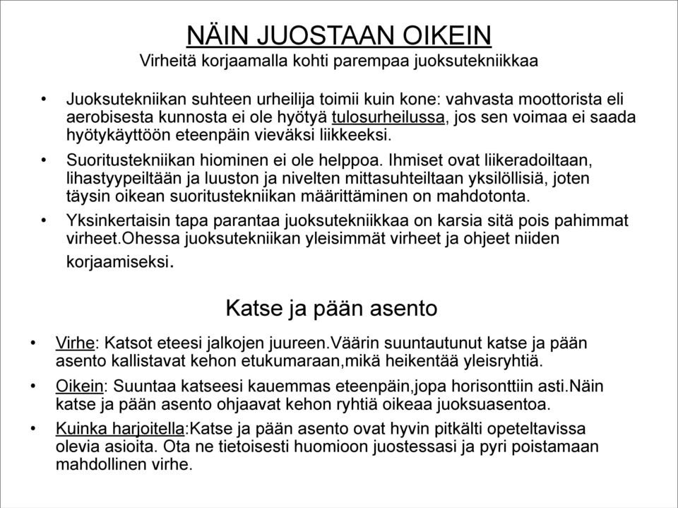 Ihmiset ovat liikeradoiltaan, lihastyypeiltään ja luuston ja nivelten mittasuhteiltaan yksilöllisiä, joten täysin oikean suoritustekniikan määrittäminen on mahdotonta.