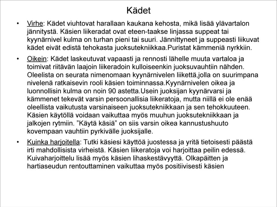 Oikein: Kädet laskeutuvat vapaasti ja rennosti lähelle muuta vartaloa ja toimivat riitävän laajoin liikeradoin kulloiseenkin juoksuvauhtiin nähden.