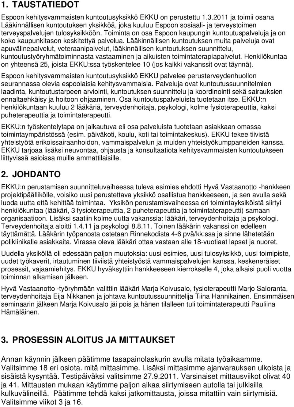 Toiminta on osa Espoon kaupungin kuntoutuspalveluja ja on koko kaupunkitason keskitettyä palvelua.