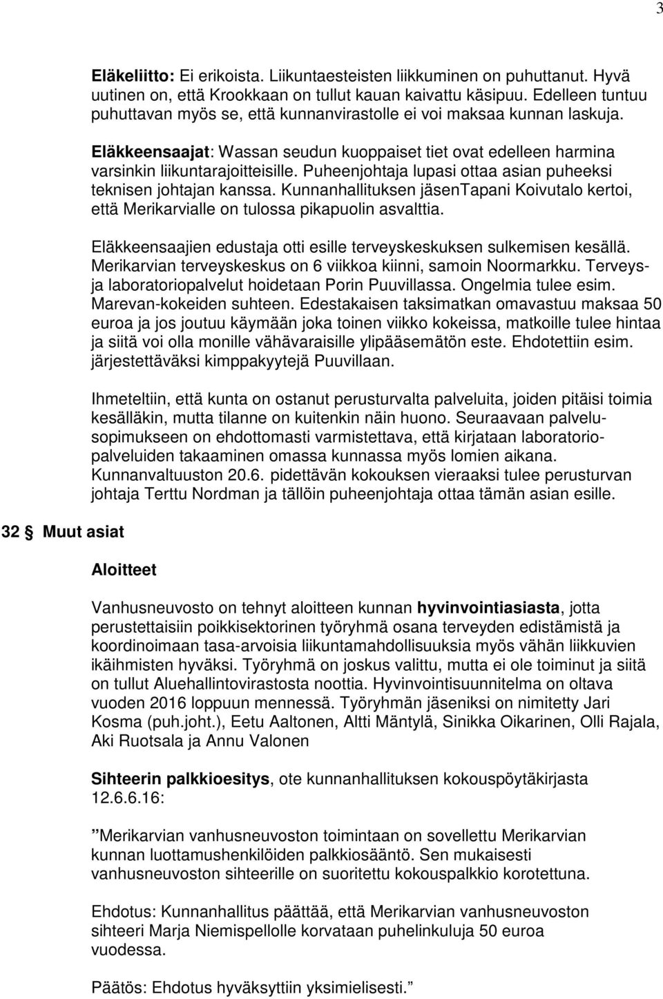 Puheenjohtaja lupasi ottaa asian puheeksi teknisen johtajan kanssa. Kunnanhallituksen jäsentapani Koivutalo kertoi, että Merikarvialle on tulossa pikapuolin asvalttia.