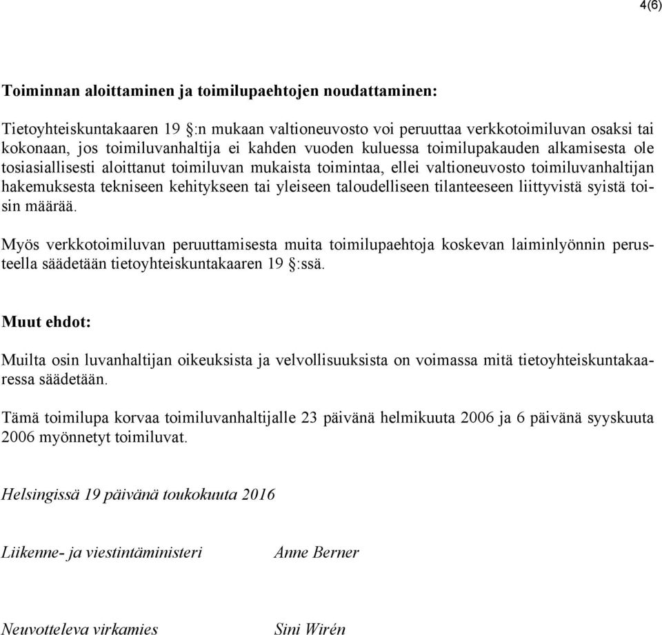 taloudelliseen tilanteeseen liittyvistä syistä toisin määrää. Myös verkkotoimiluvan peruuttamisesta muita toimilupaehtoja koskevan laiminlyönnin perusteella säädetään tietoyhteiskuntakaaren 19 :ssä.