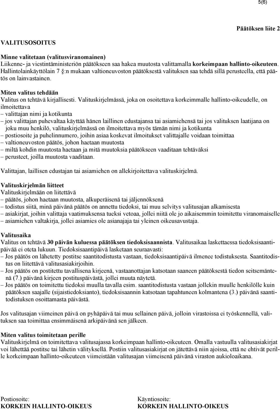 Valituskirjelmässä, joka on osoitettava korkeimmalle hallinto-oikeudelle, on ilmoitettava valittajan nimi ja kotikunta jos valittajan puhevaltaa käyttää hänen laillinen edustajansa tai asiamiehensä